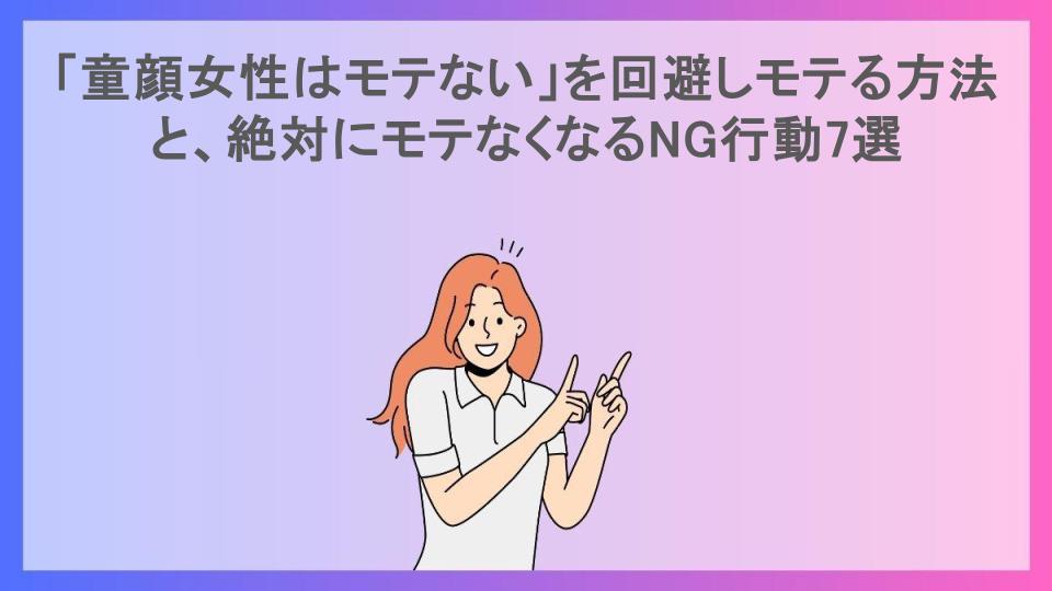 「童顔女性はモテない」を回避しモテる方法と、絶対にモテなくなるNG行動7選